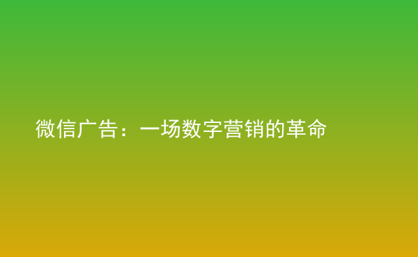  微信廣告：一場(chǎng)數(shù)字營(yíng)銷的革命