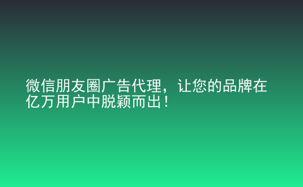  微信朋友圈廣告代理，讓您的品牌在億萬用戶中脫穎而出！