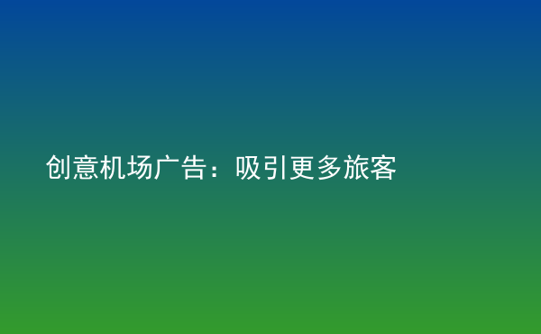 創(chuàng)意機場廣告：吸引更多旅客