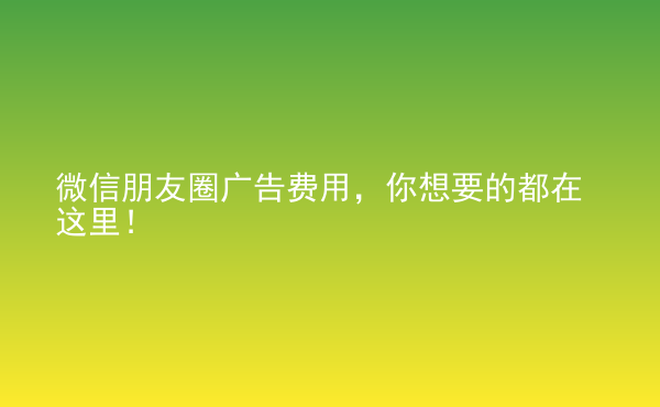  微信朋友圈廣告費(fèi)用，你想要的都在這里！