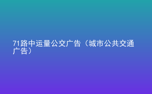  71路中運量公交廣告（城市公共交通廣告）