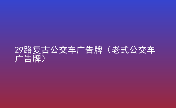  29路復(fù)古公交車廣告牌（老式公交車廣告牌）