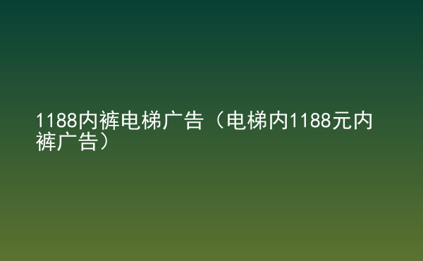  1188內(nèi)褲電梯廣告（電梯內(nèi)1188元內(nèi)褲廣告）